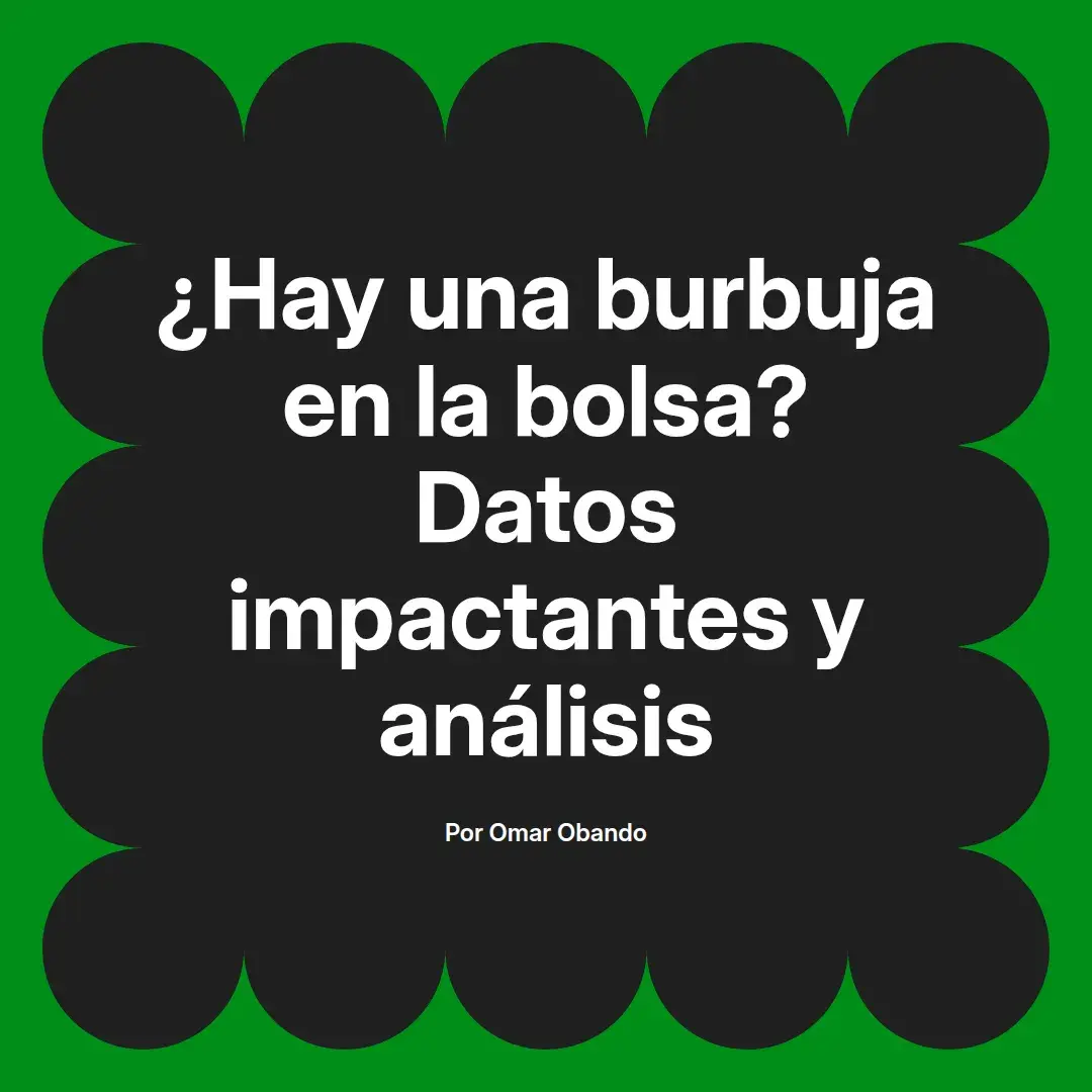 imagen destacada del post con un texto en el centro que dice ¿Hay una burbuja en la bolsa? Datos impactantes y análisis y abajo del texto aparece el nombre del autor Omar Obando