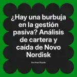 ¿Hay una burbuja en la gestión pasiva? Análisis de cartera y caída de Novo Nordisk