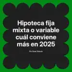 Hipoteca fija mixta o variable cuál conviene más en 2025