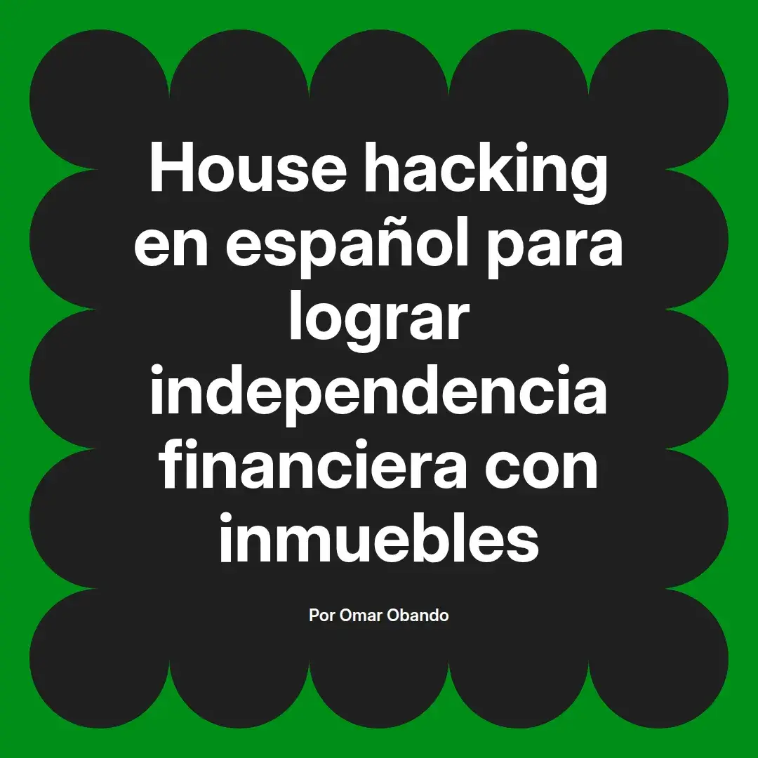 imagen destacada del post con un texto en el centro que dice House hacking en español para lograr independencia financiera con inmuebles y abajo del texto aparece el nombre del autor Omar Obando