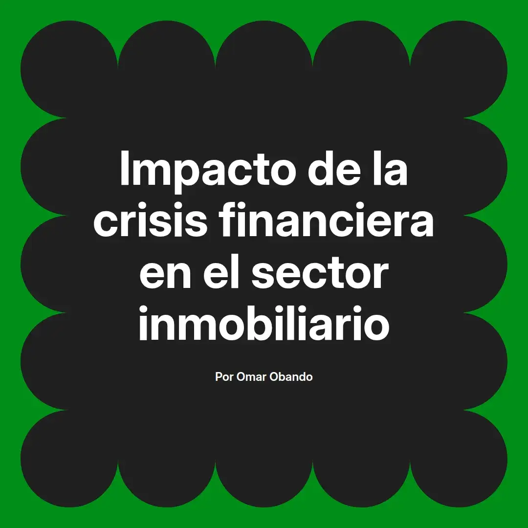 imagen destacada del post con un texto en el centro que dice Impacto de la crisis financiera en el sector inmobiliario y abajo del texto aparece el nombre del autor Omar Obando