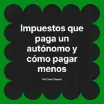 Impuestos que paga un autónomo y cómo pagar menos