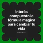 Interés compuesto la fórmula mágica para cambiar tu vida