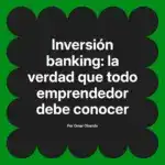 Inversión banking: la verdad que todo emprendedor debe conocer