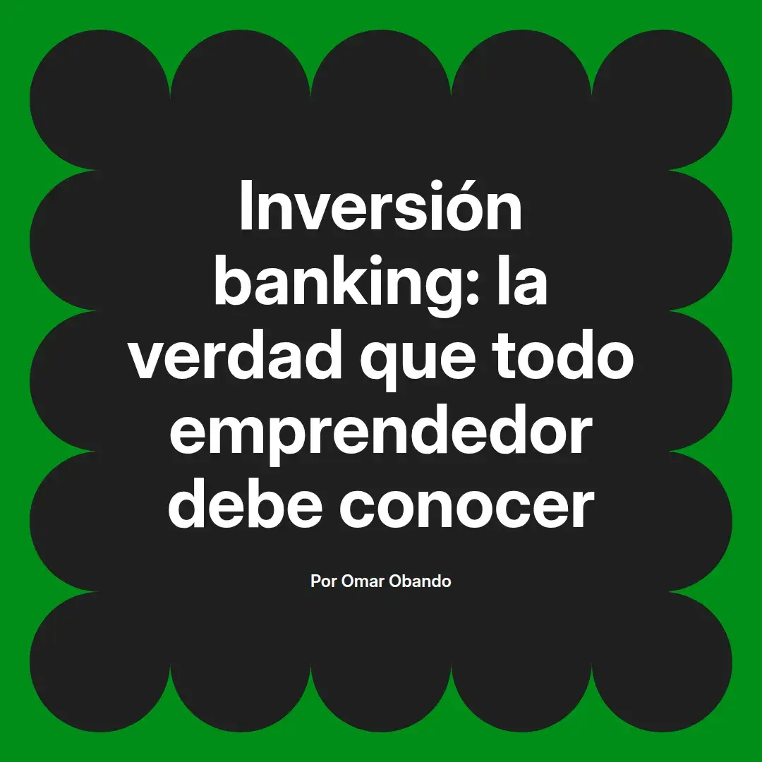 imagen destacada del post con un texto en el centro que dice Inversión banking: la verdad que todo emprendedor debe conocer y abajo del texto aparece el nombre del autor Omar Obando