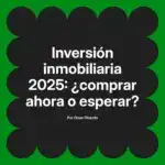 Inversión inmobiliaria 2025: ¿comprar ahora o esperar?
