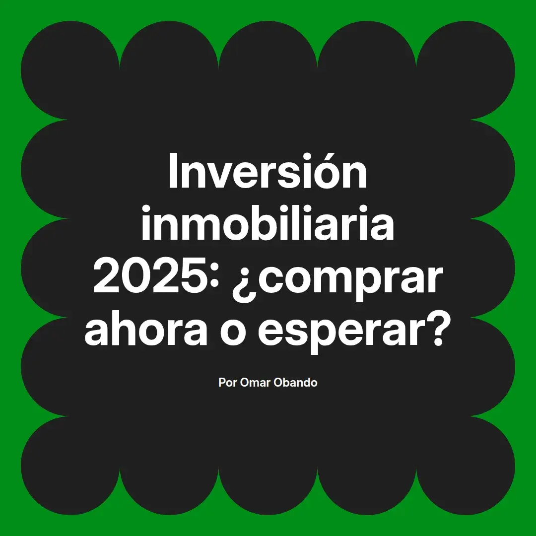imagen destacada del post con un texto en el centro que dice Inversión inmobiliaria 2025: ¿comprar ahora o esperar? y abajo del texto aparece el nombre del autor Omar Obando