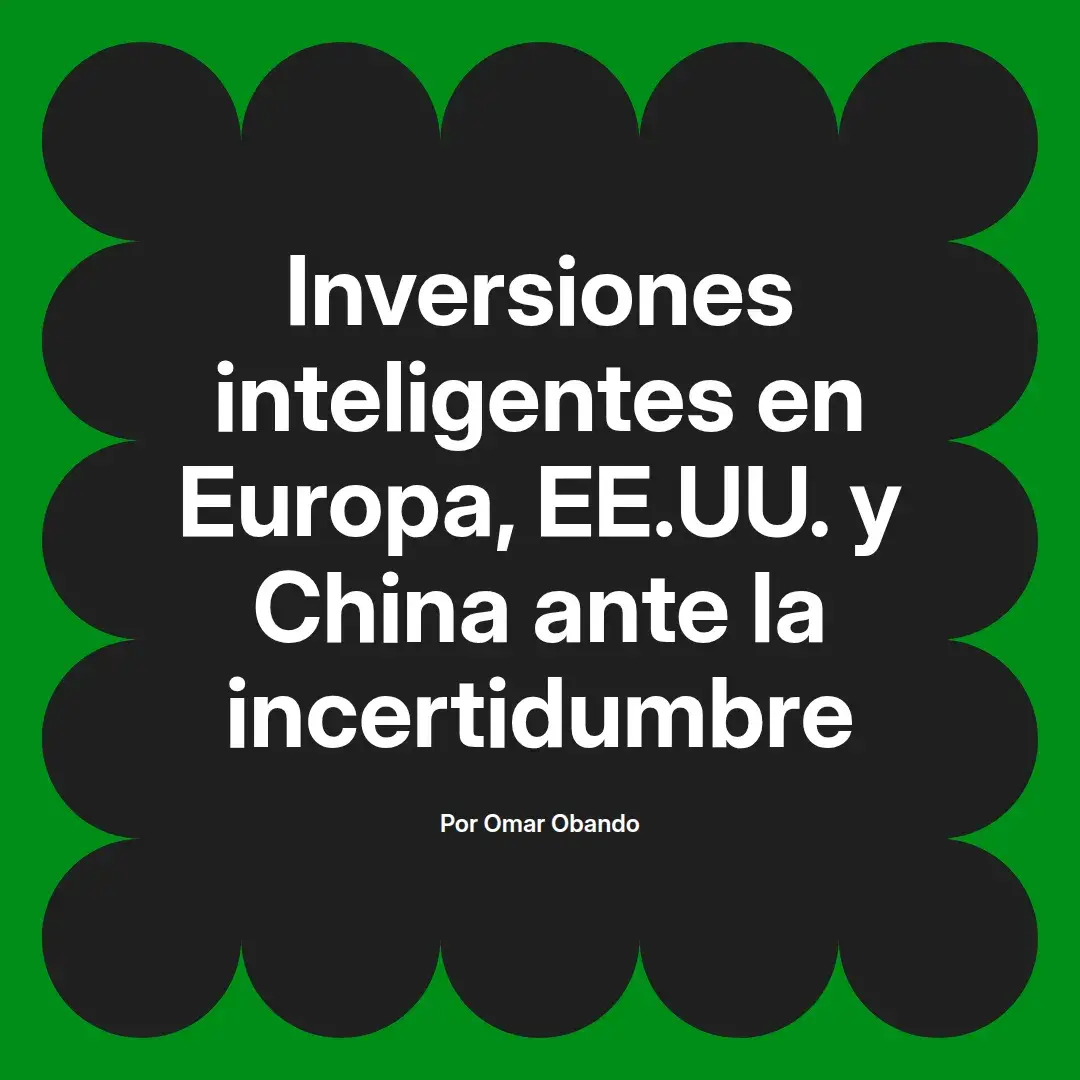 imagen destacada del post con un texto en el centro que dice Inversiones inteligentes en Europa, EE.UU. y China ante la incertidumbre y abajo del texto aparece el nombre del autor Omar Obando