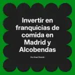 Invertir en franquicias de comida en Madrid y Alcobendas