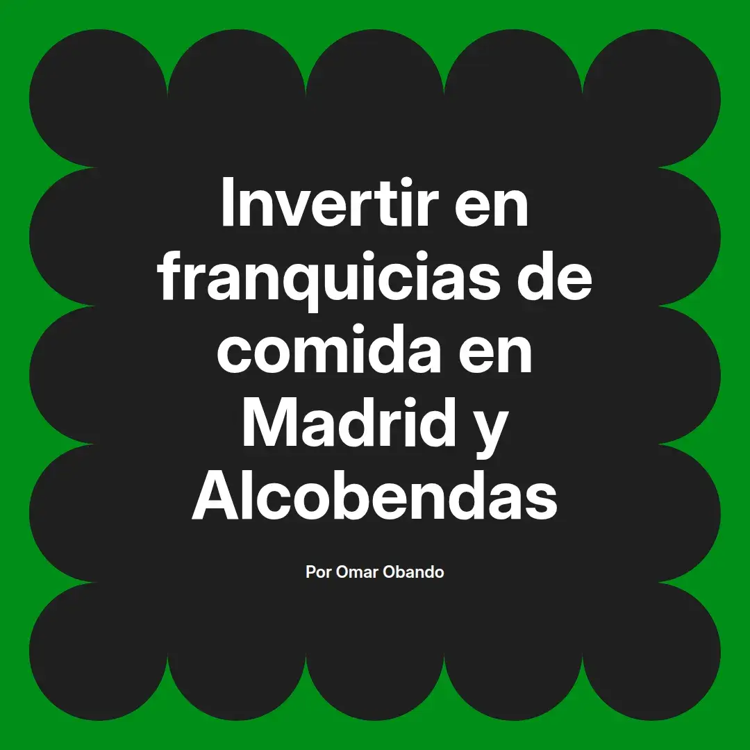 imagen destacada del post con un texto en el centro que dice Invertir en franquicias de comida en Madrid y Alcobendas y abajo del texto aparece el nombre del autor Omar Obando