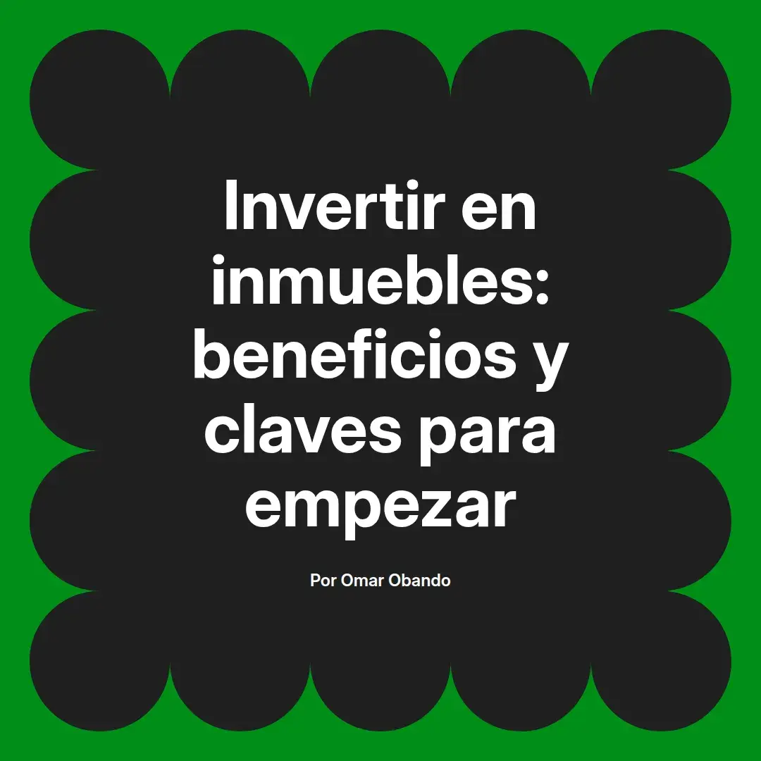 imagen destacada del post con un texto en el centro que dice Invertir en inmuebles: beneficios y claves para empezar y abajo del texto aparece el nombre del autor Omar Obando