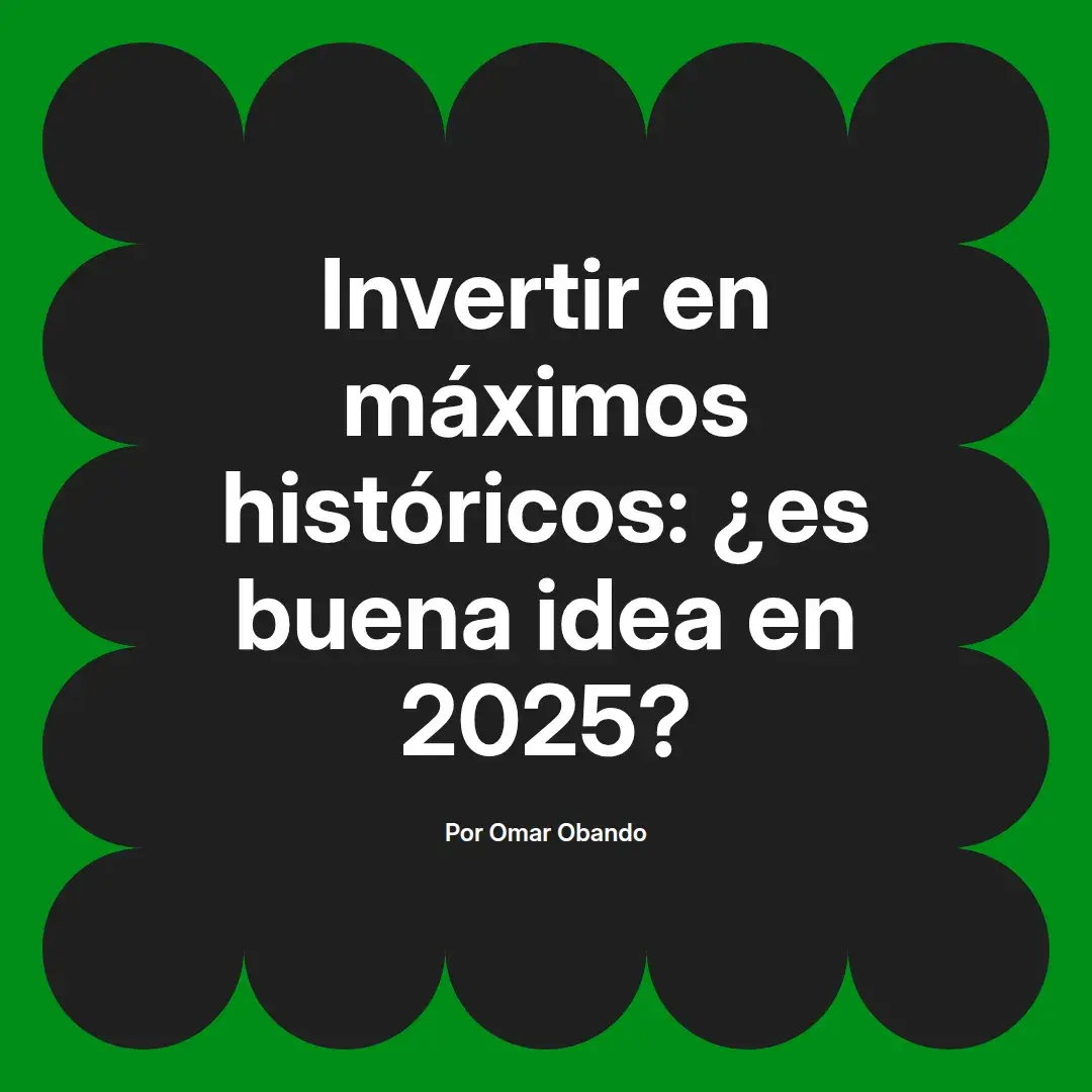 imagen destacada del post con un texto en el centro que dice Invertir en máximos históricos: ¿es buena idea en 2025? y abajo del texto aparece el nombre del autor Omar Obando