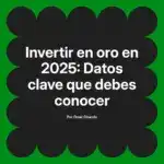 Invertir en oro en 2025: Datos clave que debes conocer