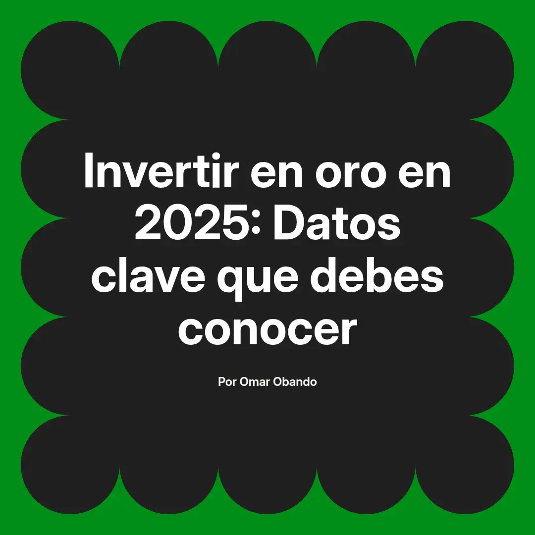 imagen destacada del post con un texto en el centro que dice Invertir en oro en 2025: Datos clave que debes conocer y abajo del texto aparece el nombre del autor Omar Obando