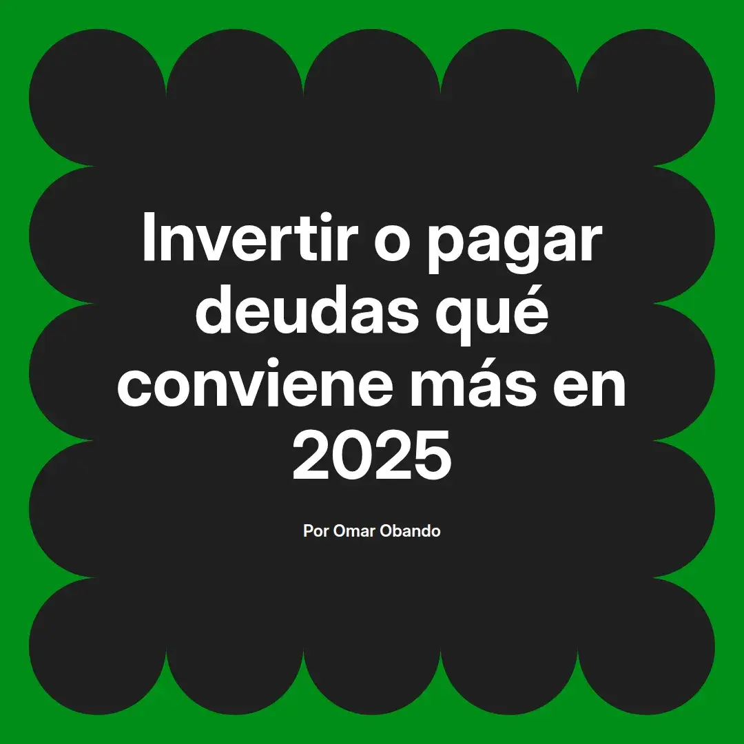 imagen destacada del post con un texto en el centro que dice Invertir o pagar deudas qué conviene más en 2025 y abajo del texto aparece el nombre del autor Omar Obando