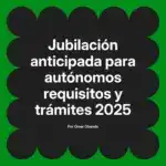 Jubilación anticipada para autónomos requisitos y trámites 2025