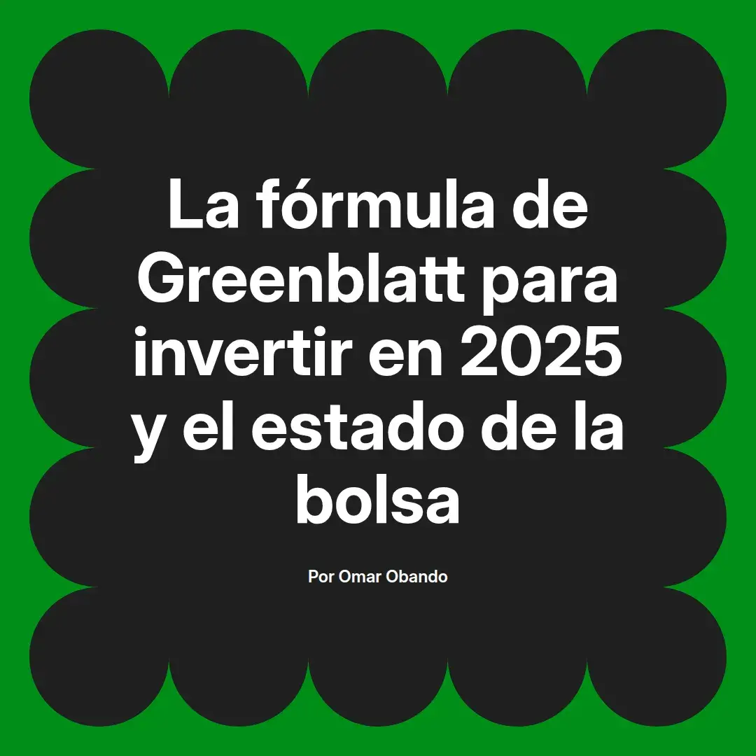 imagen destacada del post con un texto en el centro que dice La fórmula de Greenblatt para invertir en 2025 y el estado de la bolsa y abajo del texto aparece el nombre del autor Omar Obando