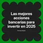 Las mejores acciones bancarias para invertir en 2025