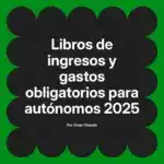 Libros de ingresos y gastos obligatorios para autónomos 2025
