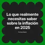 Lo que realmente necesitas saber sobre la inflación en 2025