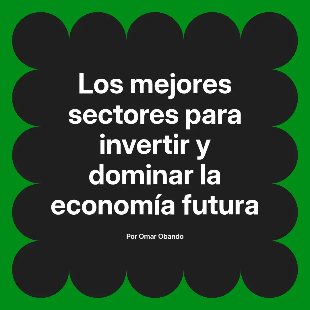 imagen destacada del post con un texto en el centro que dice Los mejores sectores para invertir y dominar la economía futura y abajo del texto aparece el nombre del autor Omar Obando