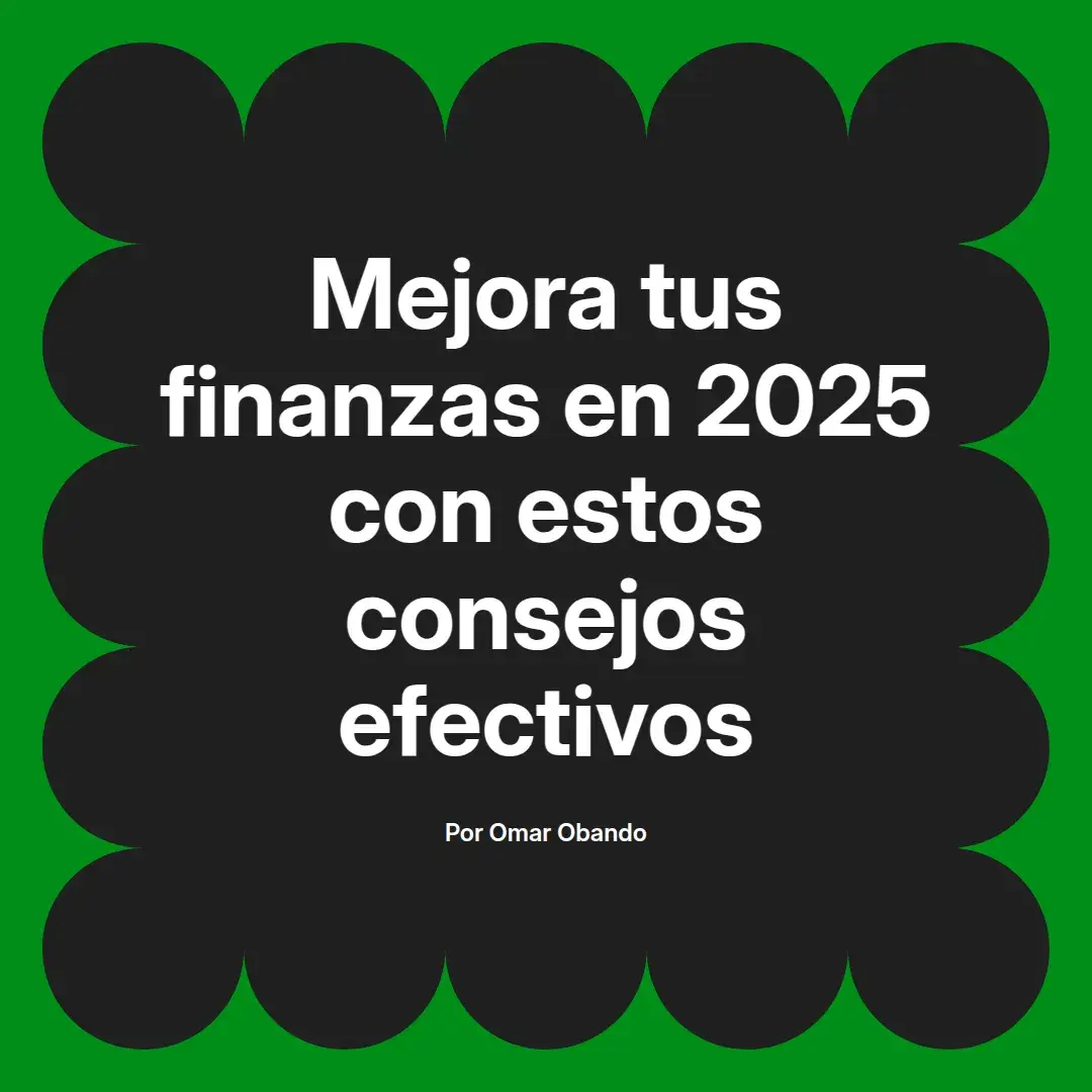imagen destacada del post con un texto en el centro que dice Mejora tus finanzas en 2025 con estos consejos efectivos y abajo del texto aparece el nombre del autor Omar Obando