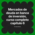 Mercados de deuda en banca de inversión, curso completo capítulo 6