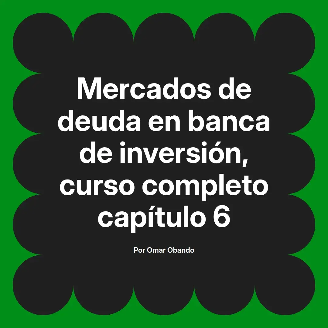 imagen destacada del post con un texto en el centro que dice Mercados de deuda en banca de inversión, curso completo capítulo 6 y abajo del texto aparece el nombre del autor Omar Obando