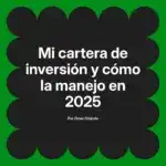 Mi cartera de inversión y cómo la manejo en 2025