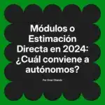 Módulos o Estimación Directa en 2024: ¿Cuál conviene a autónomos?