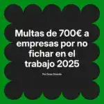 Multas de 700€ a empresas por no fichar en el trabajo 2025