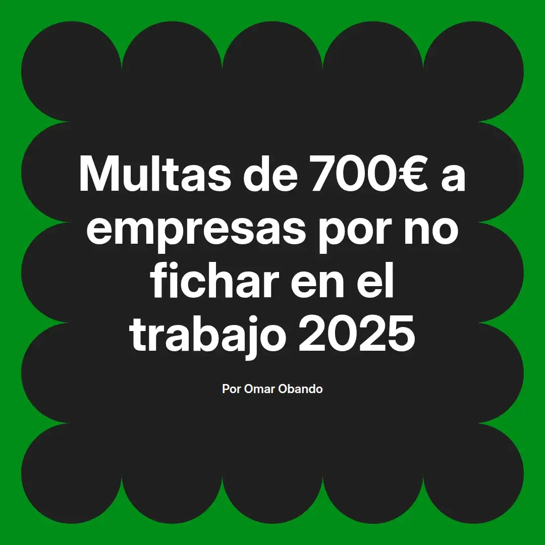 imagen destacada del post con un texto en el centro que dice Multas de 700€ a empresas por no fichar en el trabajo 2025 y abajo del texto aparece el nombre del autor Omar Obando