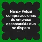 Nancy Pelosi compra acciones de empresa desconocida que se dispara