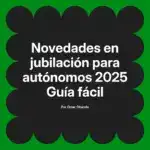 Novedades en jubilación para autónomos 2025 Guía fácil