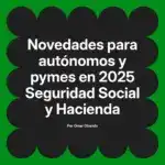 Novedades para autónomos y pymes en 2025 Seguridad Social y Hacienda