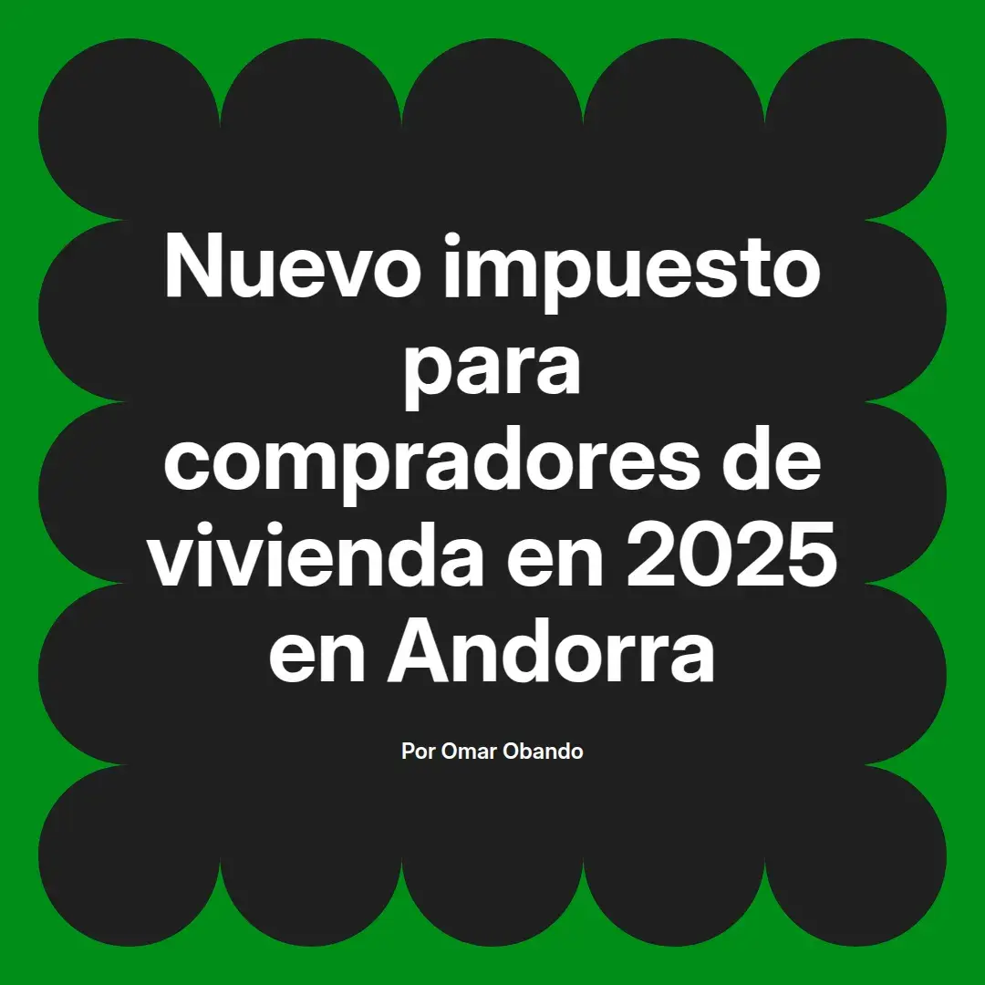 imagen destacada del post con un texto en el centro que dice Nuevo impuesto para compradores de vivienda en 2025 en Andorra y abajo del texto aparece el nombre del autor Omar Obando