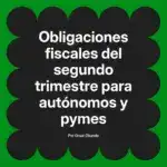 Obligaciones fiscales del segundo trimestre para autónomos y pymes