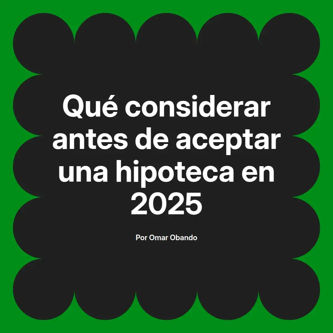 imagen destacada del post con un texto en el centro que dice Qué considerar antes de aceptar una hipoteca en 2025 y abajo del texto aparece el nombre del autor Omar Obando