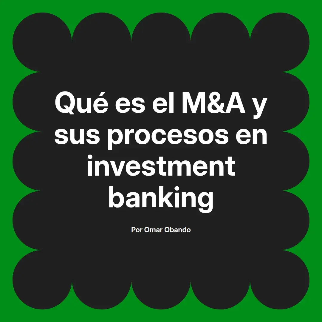 imagen destacada del post con un texto en el centro que dice Qué es el M&A y sus procesos en investment banking y abajo del texto aparece el nombre del autor Omar Obando