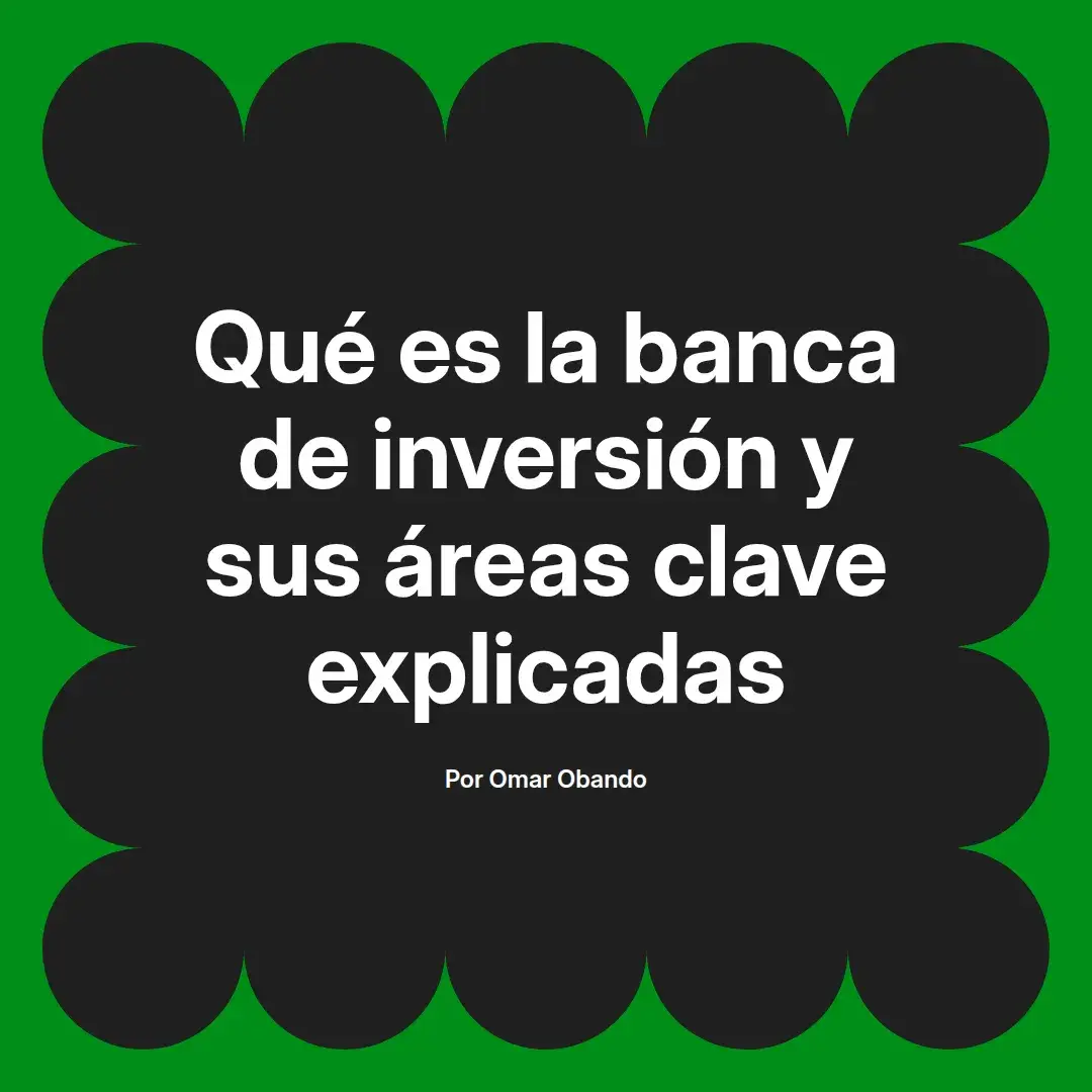 imagen destacada del post con un texto en el centro que dice Qué es la banca de inversión y sus áreas clave explicadas y abajo del texto aparece el nombre del autor Omar Obando