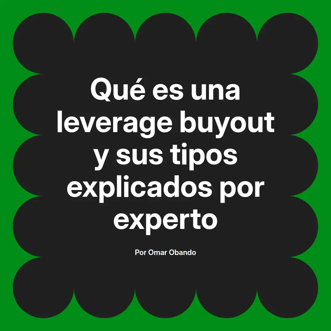 imagen destacada del post con un texto en el centro que dice Qué es una leverage buyout y sus tipos explicados por experto y abajo del texto aparece el nombre del autor Omar Obando