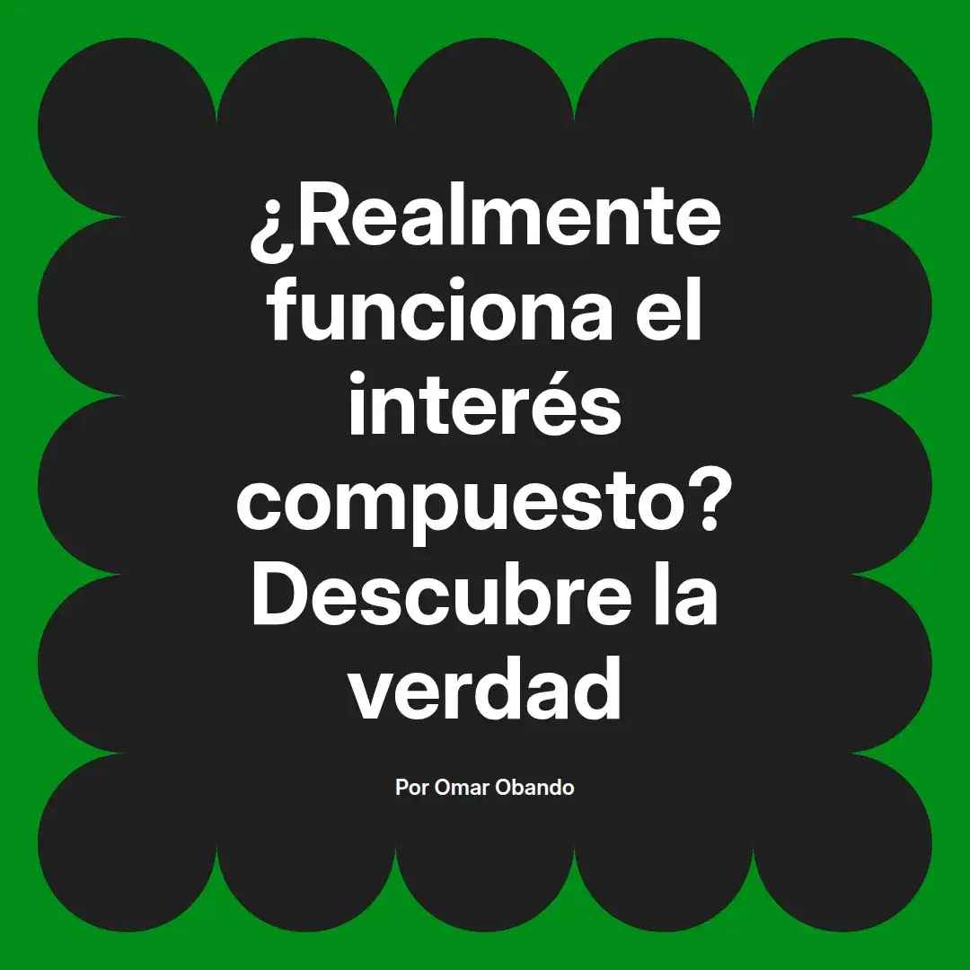 imagen destacada del post con un texto en el centro que dice ¿Realmente funciona el interés compuesto? Descubre la verdad y abajo del texto aparece el nombre del autor Omar Obando