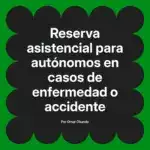 Reserva asistencial para autónomos en casos de enfermedad o accidente