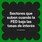Sectores que suben cuando la FED baja las tasas de interés