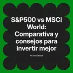 S&P500 vs MSCI World: Comparativa y consejos para invertir mejor