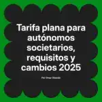 Tarifa plana para autónomos societarios, requisitos y cambios 2025