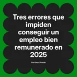 Tres errores que impiden conseguir un empleo bien remunerado en 2025