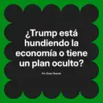 ¿Trump está hundiendo la economía o tiene un plan oculto?