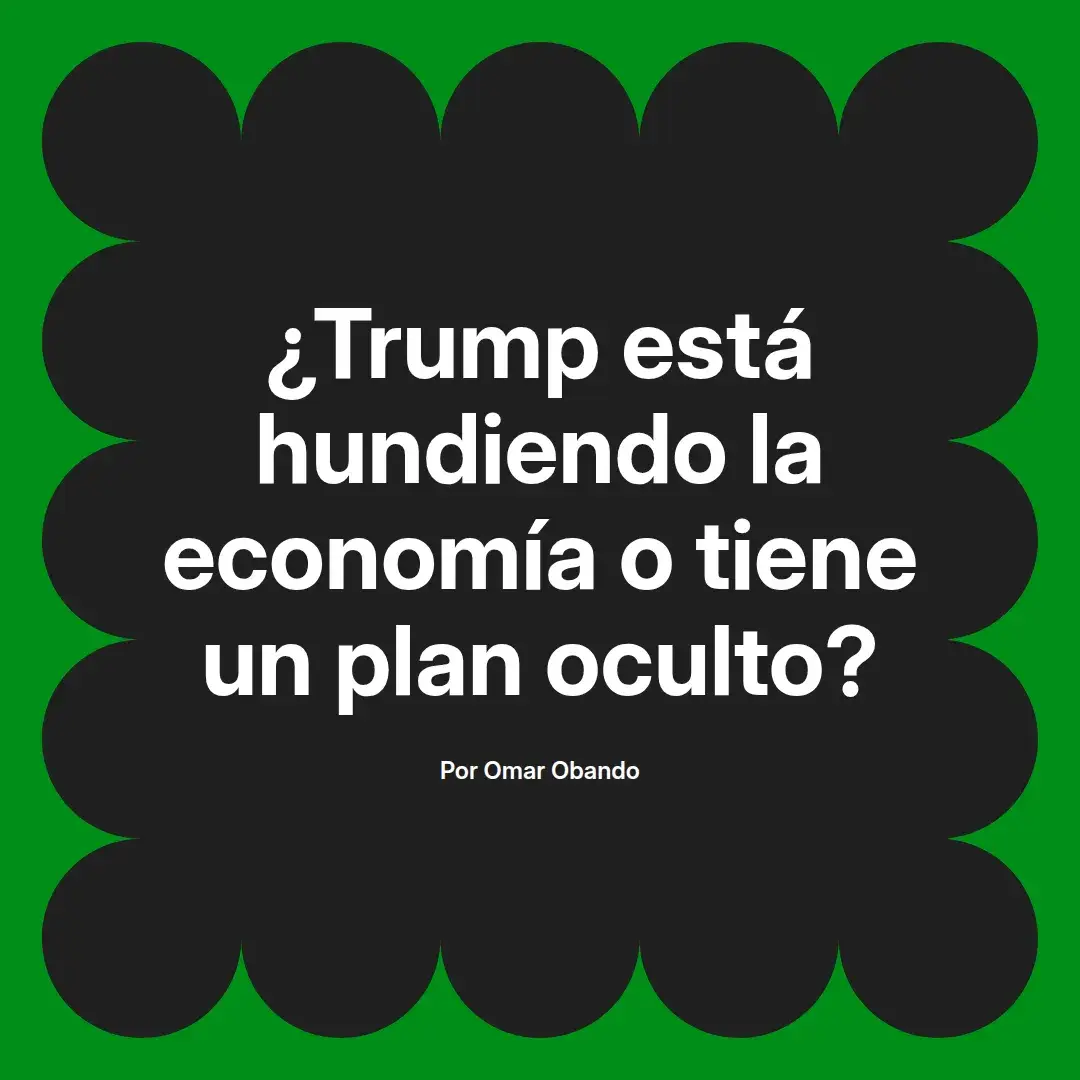 imagen destacada del post con un texto en el centro que dice ¿Trump está hundiendo la economía o tiene un plan oculto? y abajo del texto aparece el nombre del autor Omar Obando