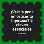 ¿Vale la pena amortizar tu hipoteca? 5 claves esenciales